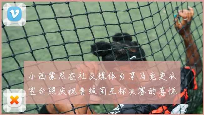 小西蒙尼在社交媒体分享马竞更衣室合照庆祝晋级国王杯决赛的喜悦时刻