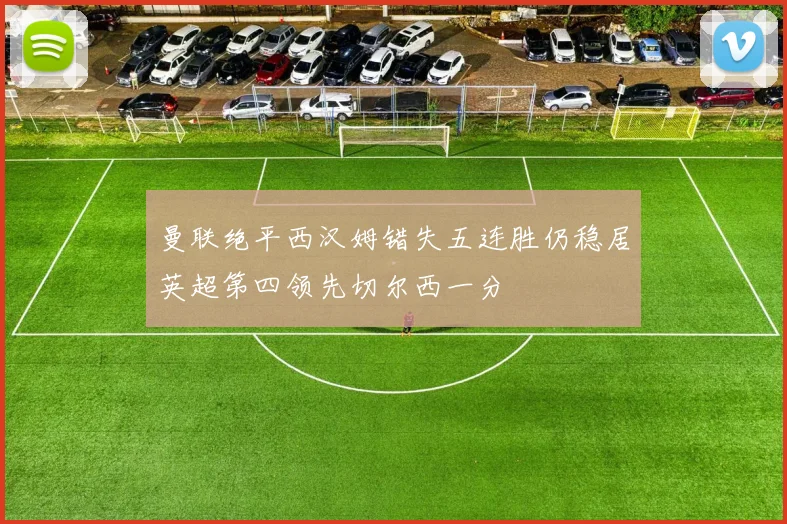 曼联绝平西汉姆错失五连胜仍稳居英超第四领先切尔西一分